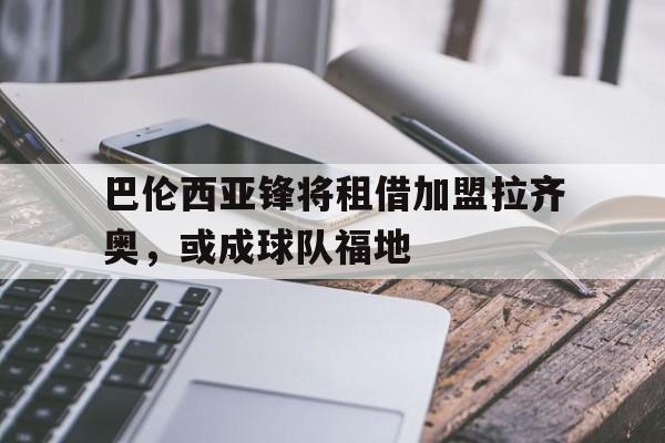 官方网站-包含巴伦西亚锋将租借加盟拉齐奥，或成球队福地的词条-官方网站