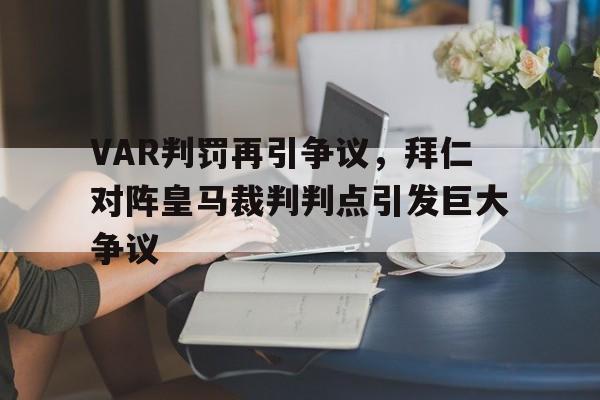 半岛体育app下载-VAR判罚再引争议，拜仁对阵皇马裁判判点引发巨大争议-半岛体育app下载