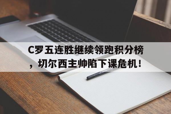 半岛体育app-C罗五连胜继续领跑积分榜，切尔西主帅陷下课危机！-半岛体育app