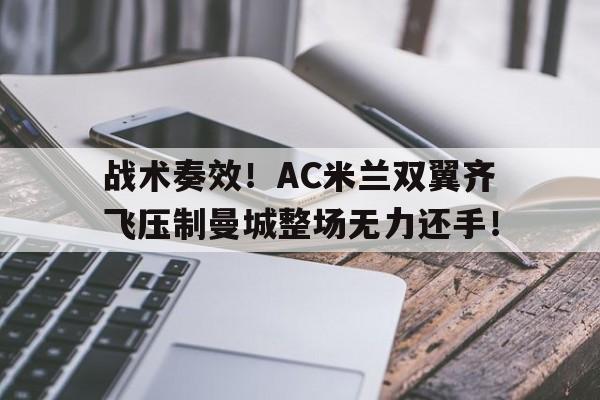 体育娱乐-战术奏效！AC米兰双翼齐飞压制曼城整场无力还手！二战老式双翼飞机-体育娱乐